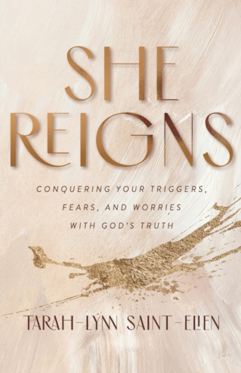 She Reigns â€“ Conquering Your Triggers, Fears, and Worries with God`s Truth