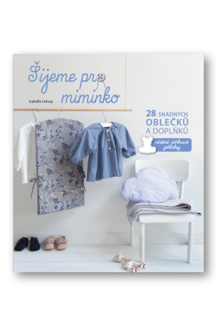 Šijeme pro miminko - 28 snadných oblečků a doplňků, včetně střihové přílohy