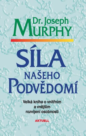 Síla našeho podvědomí - Velká kniha o vnitřním a vnějšímu rozvíjení osobnosti