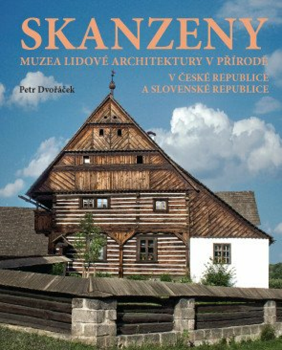 Skanzeny - Muzea lidové architektury v přírodě v České republice a Slovenské republice - Petr Dvořáček