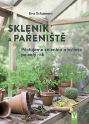 Skleník a pařeniště (pěstujeme zeleninu a bylinky po celý rok) - kniha z kategorie Dům, byt a zahrada