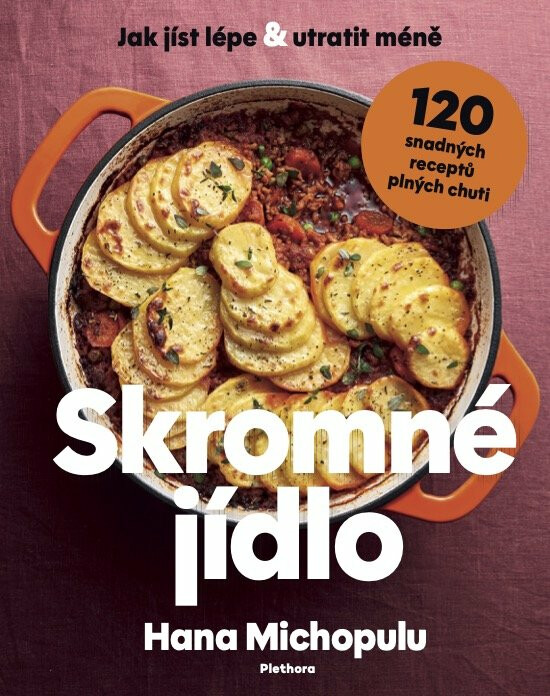 Skromné jídlo - Jak jíst lépe a utratit méně, 120 snadných receptů plných chuti - Hanka Michopulu