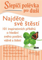 Slepičí polévka pro duši: Najděte své štěstí (101 inspirativních příběhů o hledání svého poslání, vášně a štěstí) - kniha z kategorie Motivace a…