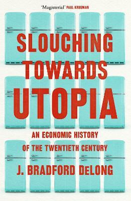 Slouching Towards Utopia : An Economic History of the Twentieth Century