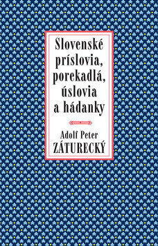 Slovenské príslovia, porekadlá, úslovia a hádanky - Peter Adolf Záturecký