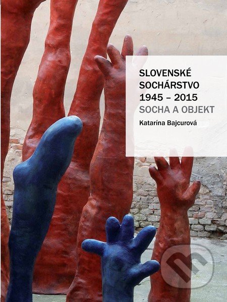 Slovenské sochárstvo 1945 – 2015 (Socha a objekt)