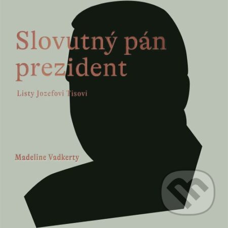 Slovutný pán prezident (Listy Jozefovi Tisovi)