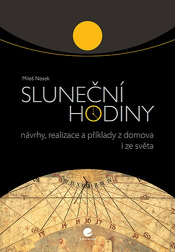 Sluneční hodiny - Návrhy, realizace a příklady z domova i ze světa - Miloš Nosek
