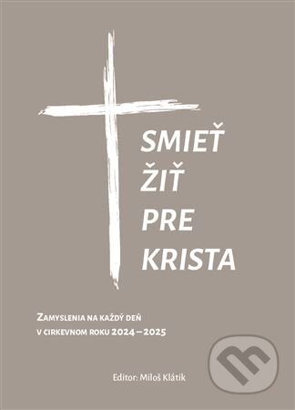 Smieť žiť pre Krista (Zamyslenia na každý deň v cirkevnom roku 2024