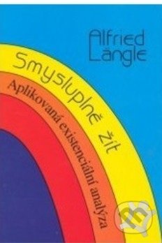 Smysluplně žít (Aplikovaná existenciální analýza)