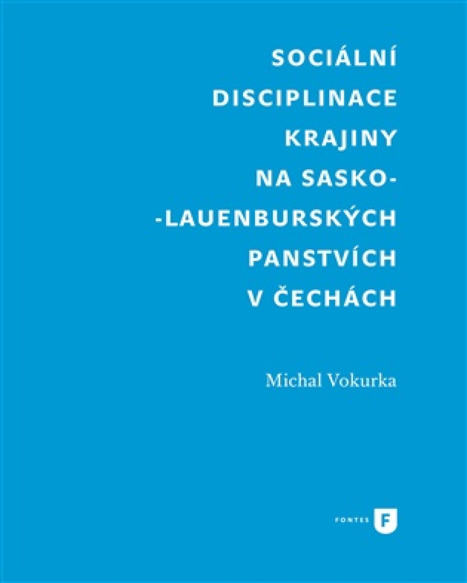 Sociální disciplinace krajiny na sasko-lauenburských panstvích v Čechách - Michal Vokurka