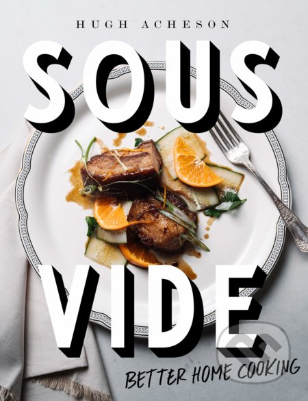 Sous Vide: Better Home Cooking (A Cookbook)