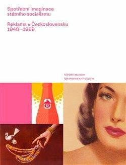 Spotřební imaginace státního socialismu - kolektiv autorů, Lucie Česálková, Ondřej Táborský