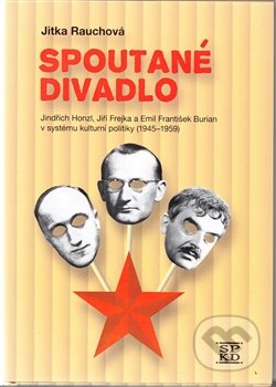 Spoutané divadlo (Jindřich Honzl, Jiří Frejka a Emil František Burian v systému kulturní politiky (1945