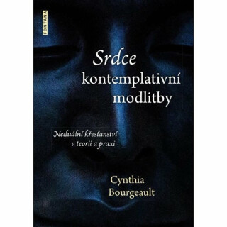 Srdce kontemplativní modlitby - Neduální křesťanství v teorii a praxi