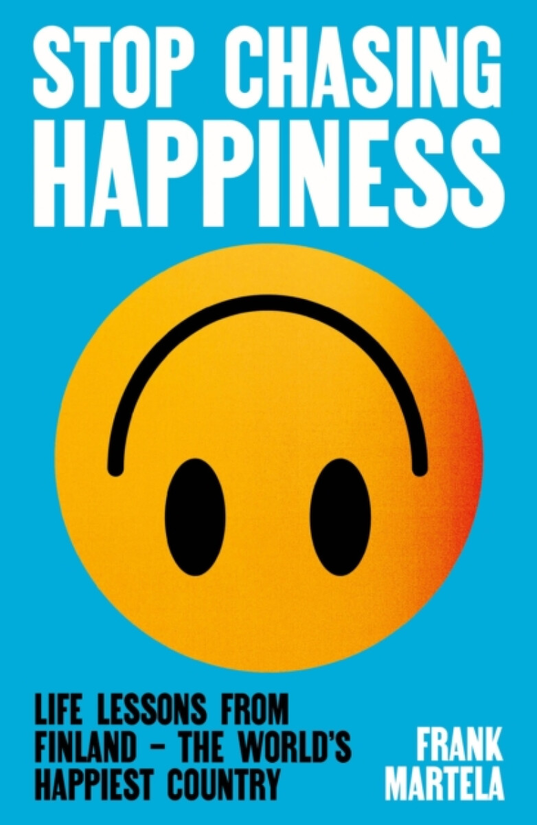 Stop Chasing Happiness - Frank Martela