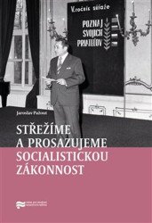 Střežíme a prosazujeme socialistickou zákonnost (Nejvyšší orgány československé prokuratury a jejich působení v letech 1969–1989) - kniha z kategorie…