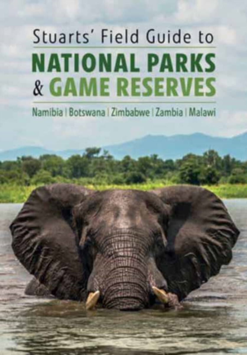 Stuarts' Field Guide to National Parks & Game Reserves â€“ Namibia, Botswana, Zimbabwe, Zambia & Malawi