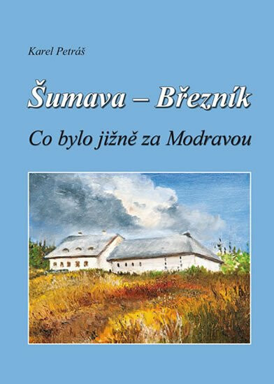 Šumava - Březník Co bylo jižně za Modravou - Karel Petráš