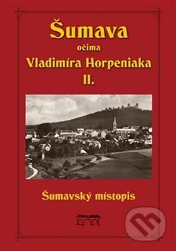 Šumava očima Vladimíra Horpeniaka II. (místopis)