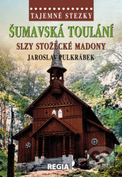 Tajemné stezky - Šumavská toulání - slzy stožecké Madony