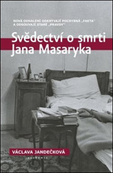 Svědectví o smrti Jana Masaryka (Nová odhalení odkrývají pochybná „fakta“ a odsouvají staré „pravdy“) - kniha z kategorie Historie