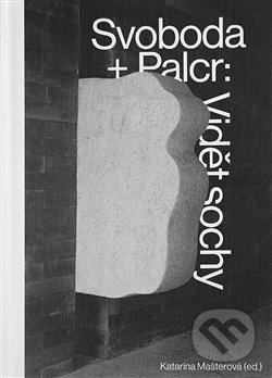 Svoboda + Palcr: Vidět sochy