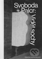 Svoboda + Palcr: Vidět sochy