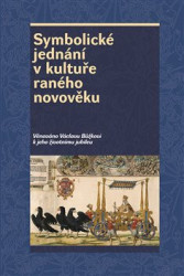 Symbolické jednání v kultuře raného novověku (Věnováno Václavu Bůžkovi k jeho životnímu jubileu) - kniha z kategorie Novověk