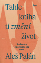 Tahle kniha ti změní život (Rozhovory o nečekané síle čtení) - kniha z kategorie Rozhovory