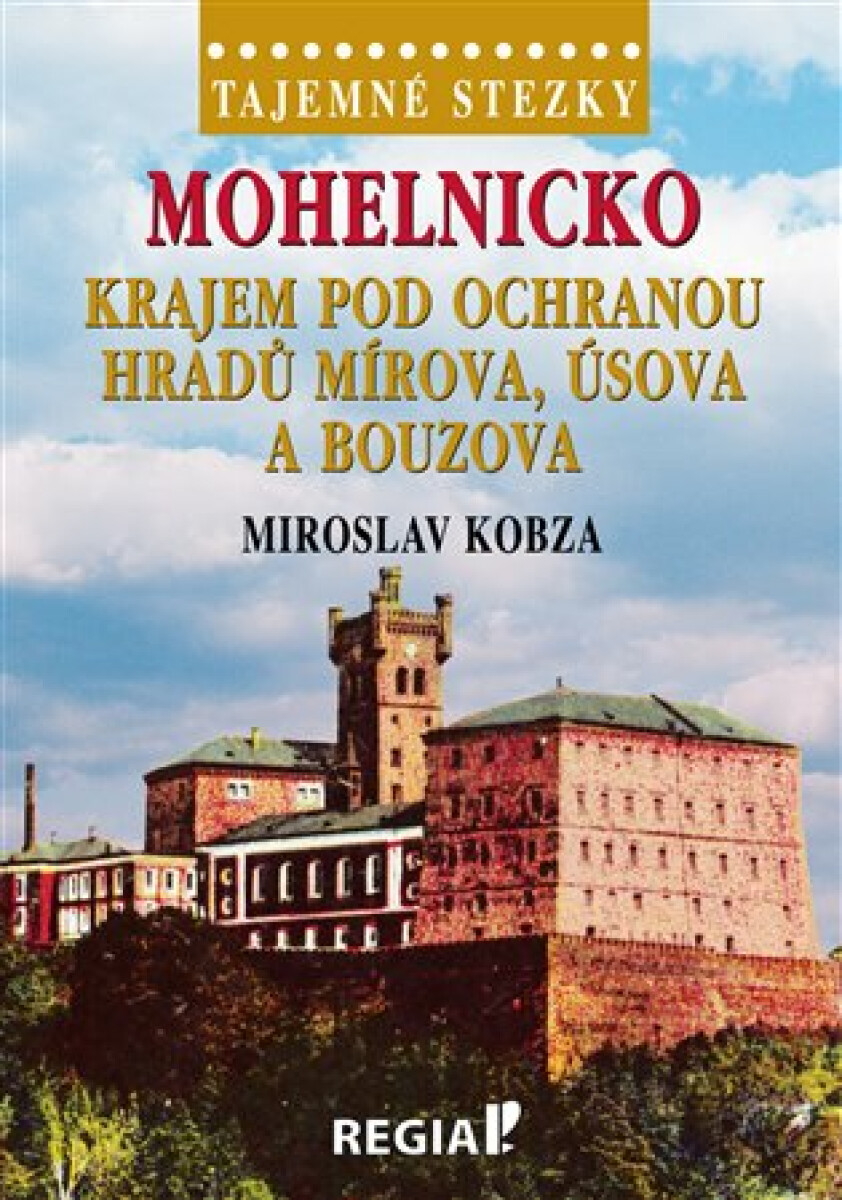 Tajemné stezky - Mohelnicko - krajem pod ochranou hradů Mírova, Úsova a Bouzova - Miroslav Kobza