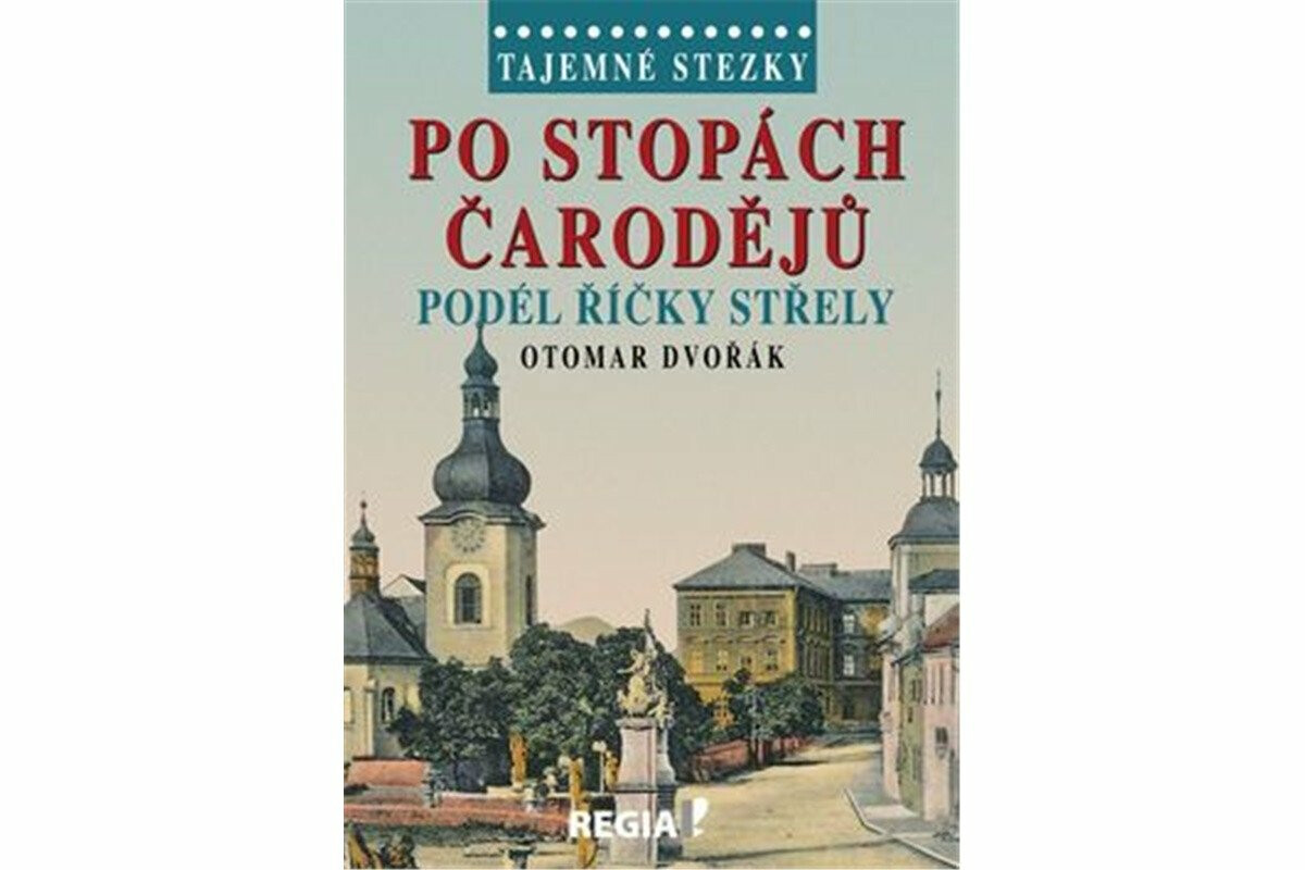 Tajemné stezky - Po stopách čarodějů podél říčky Střely - Otomar Dvořák
