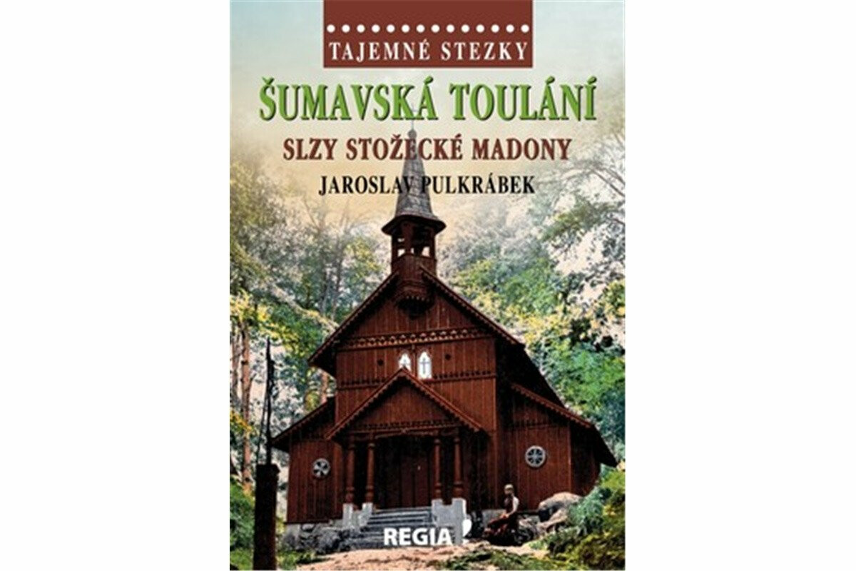 Tajemné stezky - Šumavská toulání - slzy stožecké Madony - Jaroslav Pulkrábek