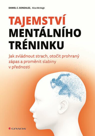 Tajemství mentálního tréninku - Jak zvládnout strach, otočit prohraný zápas a proměnit slabiny v přednosti