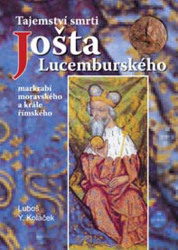 Tajemství smrti Jošta Lucemburského (Markrabí moravského a krále římského) - kniha z kategorie Životopisy