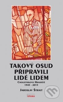 Takový osud připravili lidé lidem (Choustníkovo Hradiště 1945
