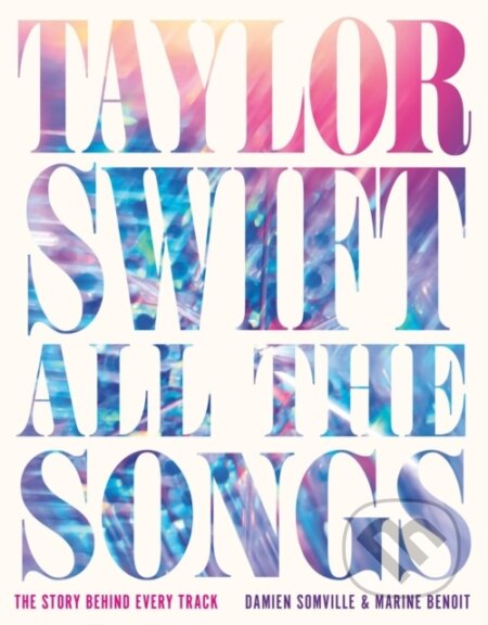 Taylor Swift All the Songs (The Story Behind Every Track)
