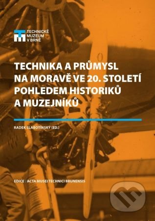 Technika a průmysl na Moravě ve 20. století pohledem historiků a muzejníků - kniha z kategorie 20. století