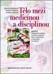 Tělo mezi medicínou a disciplínou (Proměny lékařského obrazu a ideálu lidského těla a tělesnosti v dlouhém 19. století) - kniha z kategorie Fyzická a…