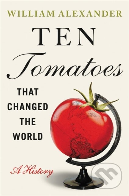 Ten Tomatoes that Changed the World (A History)