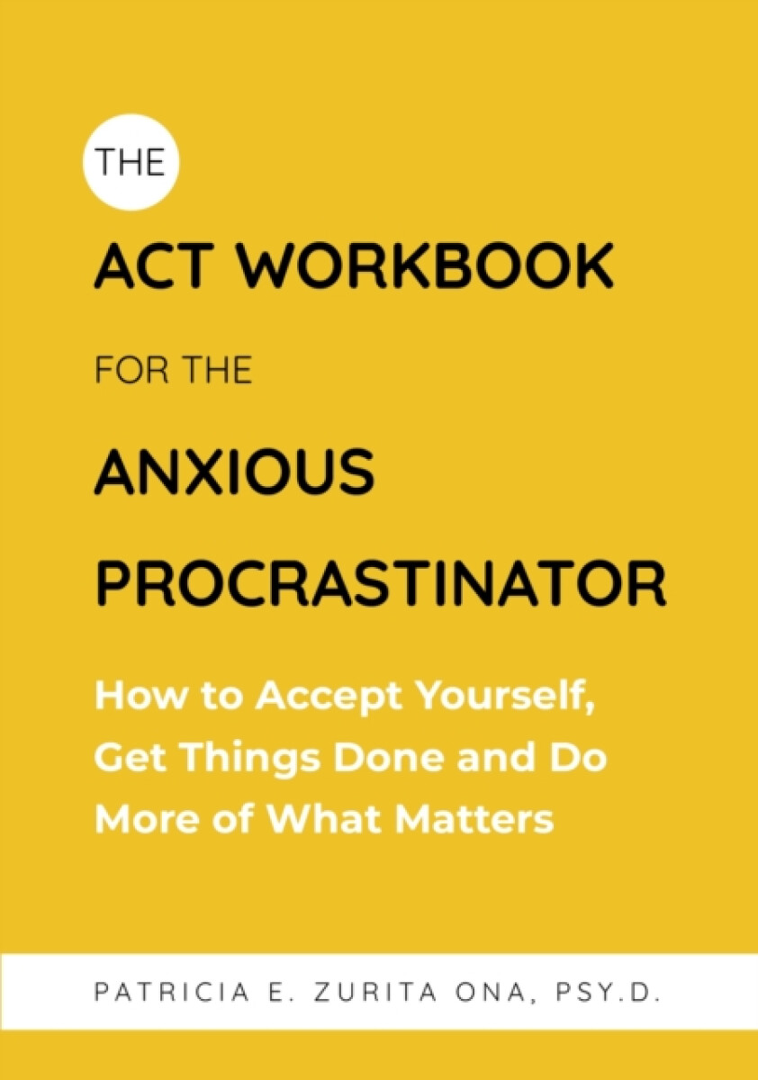 The ACT Workbook for the Anxious Procrastinator
