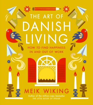 The Art of Danish Living: How to Find Happiness In and Out of Work