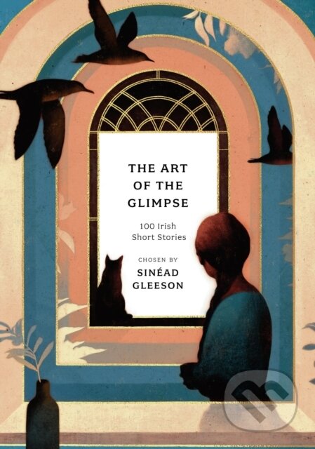 The Art of the Glimpse (100 Irish short stories)