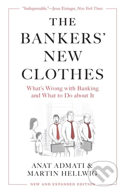 The Bankers’ New Clothes (What’s Wrong with Banking and What to Do about It