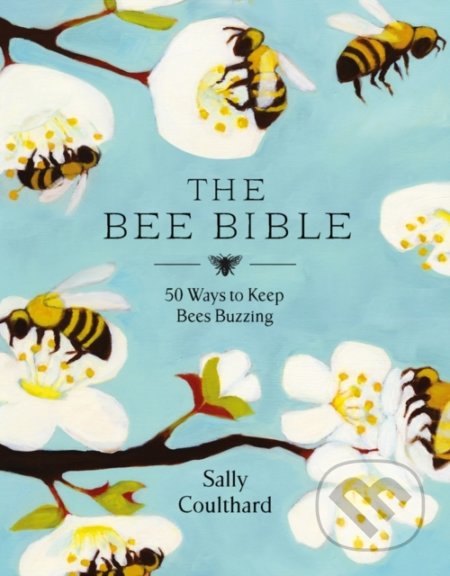 The Bee Bible (50 Ways to Keep Bees Buzzing)