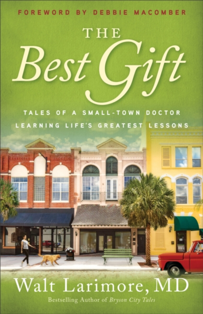 The Best Gift â€“ Tales of a Smallâ€“Town Doctor Learning Life`s Greatest Lessons