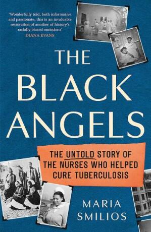The Black Angels. The Untold Story of the Nurses Who Helped Cure Tuberculosis