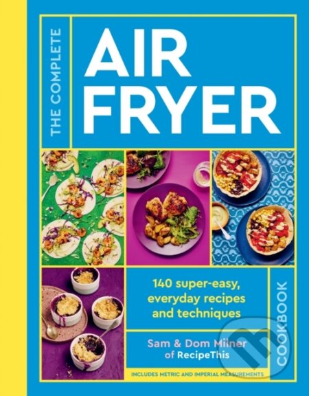 The Complete Air Fryer Cookbook (140 super-easy, everyday recipes and techniques
