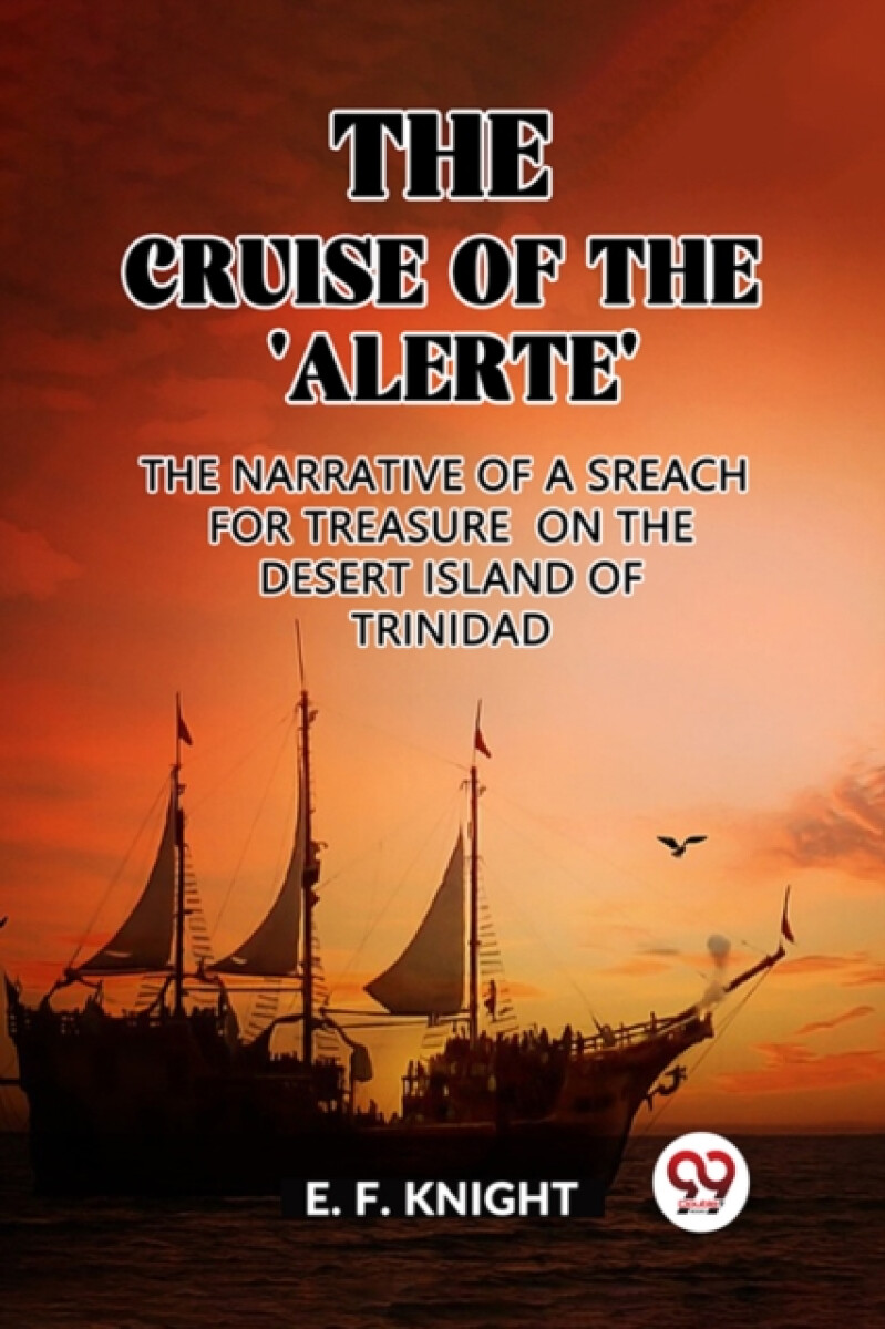 The Cruise of the 'Alerte'The Narrative Of a Sreach For Treasure On The Desert Island Of Trinidad (Edition2023)