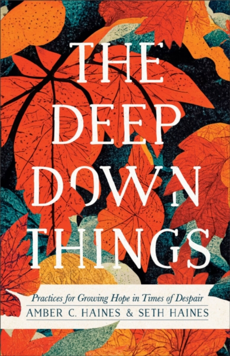 The Deep Down Things â€“ Practices for Growing Hope in Times of Despair